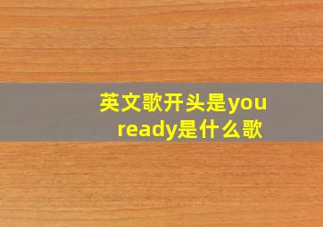 英文歌开头是you ready是什么歌